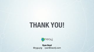 THANK YOU!
Ryan Boyd
@ryguyrg ryan@neo4j.com
 