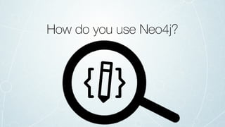 How do you use Neo4j?
 