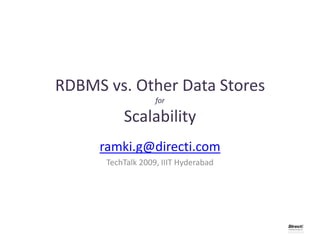 RDBMS vs. Other Data Stores forScalability ramki.g@directi.com TechTalk 2009, IIIT Hyderabad 