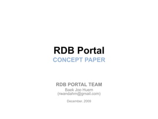RDB PortalCONCEPT PAPER RDBPORTAL TEAM BaekJooHuem(rwandahm@gmail.com) December. 2009 