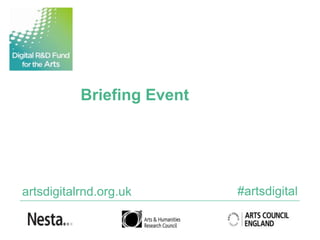 Briefing Event




artsdigitalrnd.org.uk       #artsdigital
 