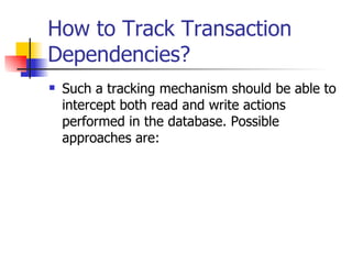 How to Track Transaction Dependencies? Such a tracking mechanism should be able to intercept both read and write actions performed in the database. Possible approaches are: 