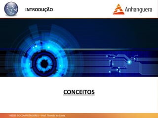 REDES DE COMPUTADORES – Prof. Thomás da Costa
INTRODUÇÃO
CONCEITOS
 