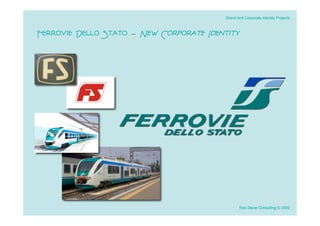 Brand and Corporate Identity Projects



Ferrovie Dello Stato - New Corporate Identity




                                                 Rob Davie Consulting © 2009
 