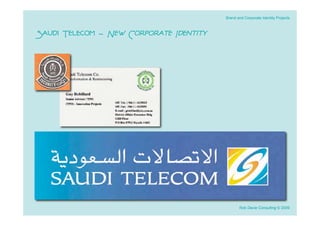 Brand and Corporate Identity Projects



Saudi Telecom - New Corporate Identity




                                                Rob Davie Consulting © 2009
 