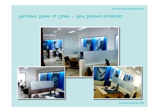 Brand and Corporate Identity Projects



National Bank of Oman - New Branch Interiors




                                              Rob Davie Consulting © 2009
 