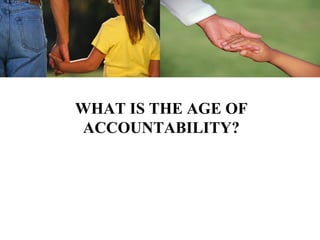 WHAT IS THE AGE OF
ACCOUNTABILITY?
 
