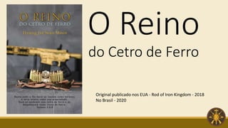 O Reino
do Cetro de Ferro
Original publicado nos EUA - Rod of Iron Kingdom - 2018
No Brasil - 2020
 