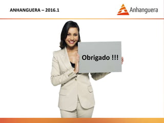Obrigado !!!
ANHANGUERA – 2016.1