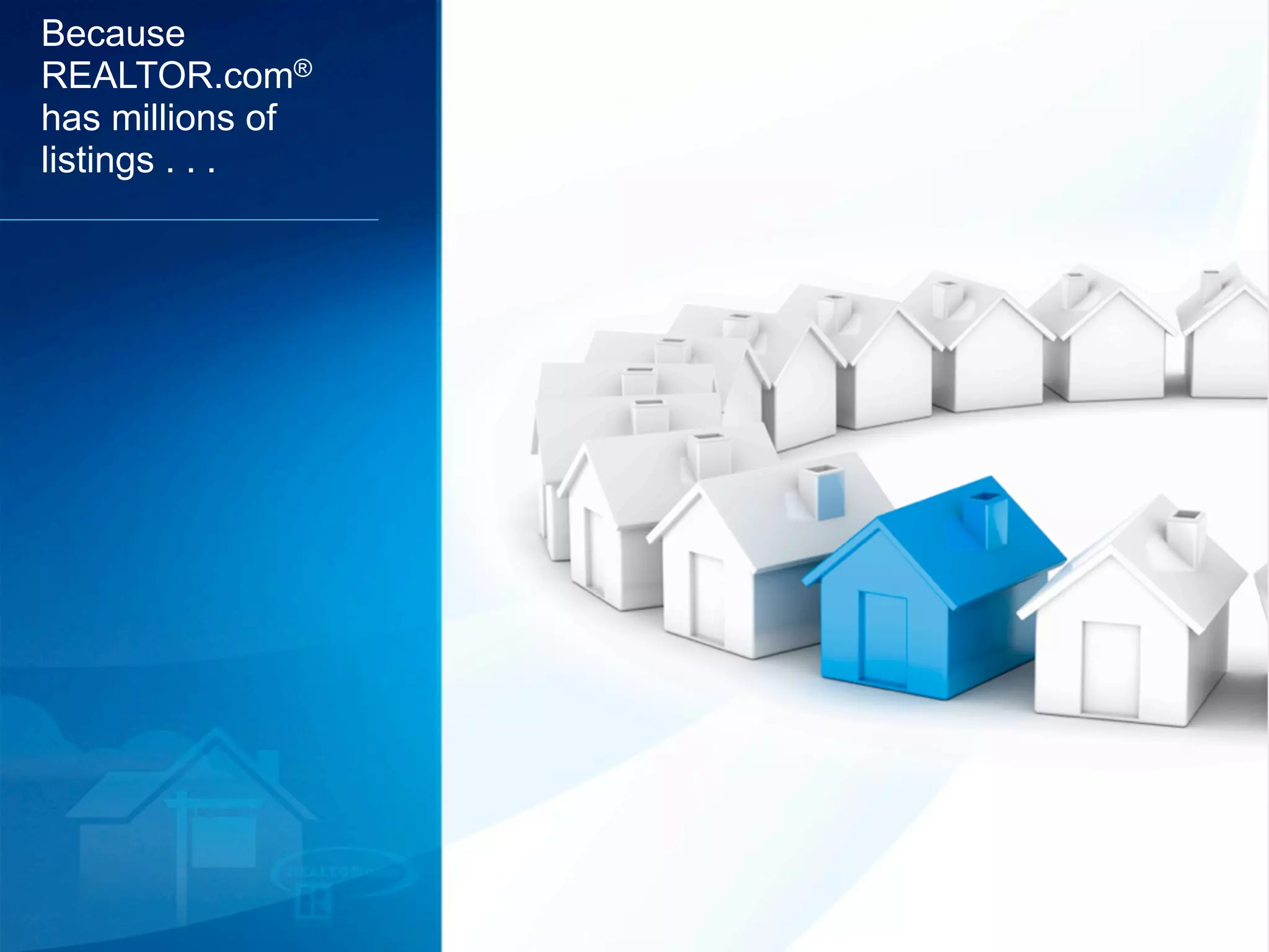 Because
REALTOR.com®
has millions of
listings . . .
 