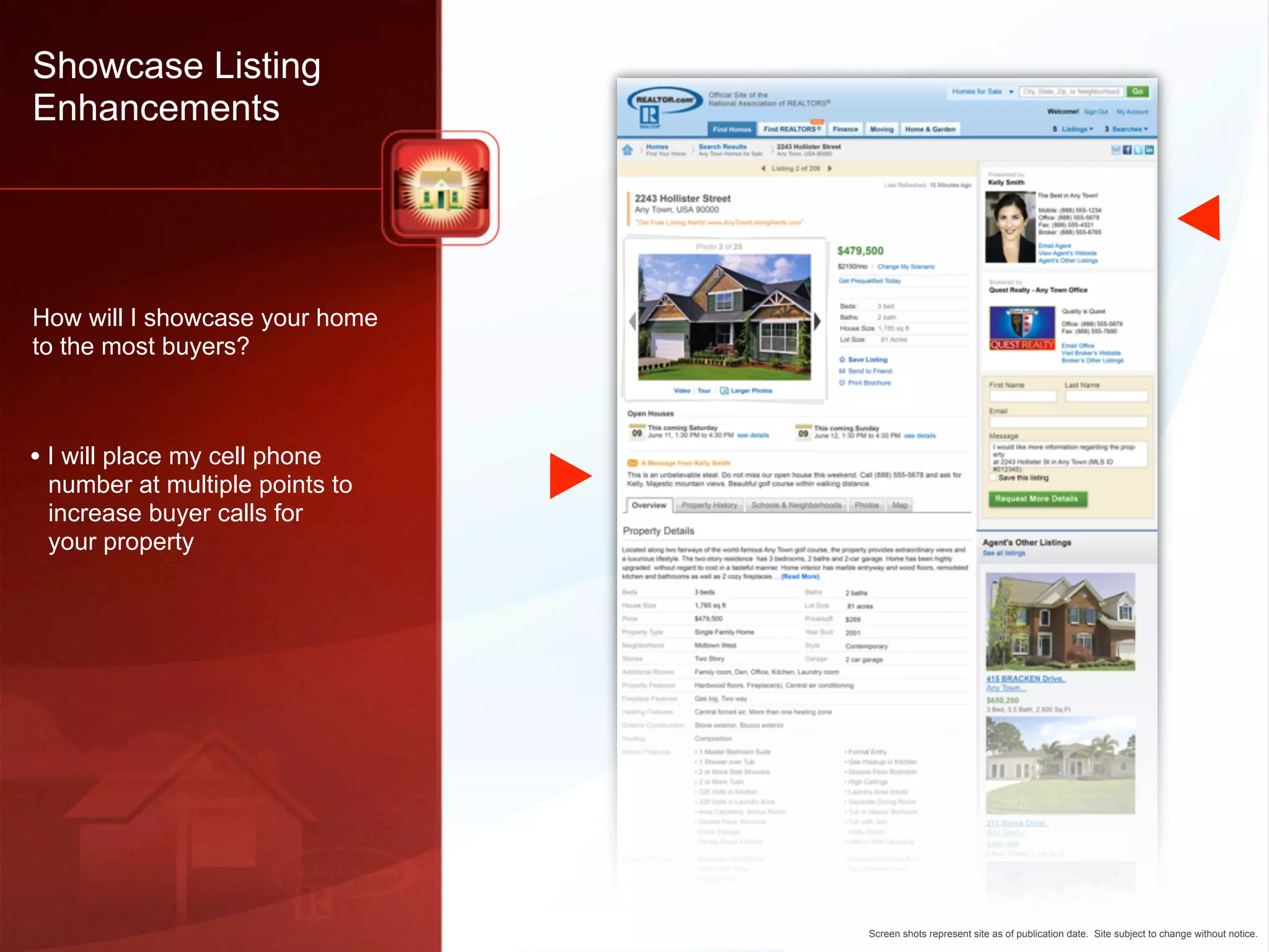 Showcase Listing
Enhancements




How will I showcase your home
to the most buyers?



• I will place my cell phone
 number at multiple points to
 increase buyer calls for
 your property




                                Screen shots represent site as of publication date. Site subject to change without notice.
 