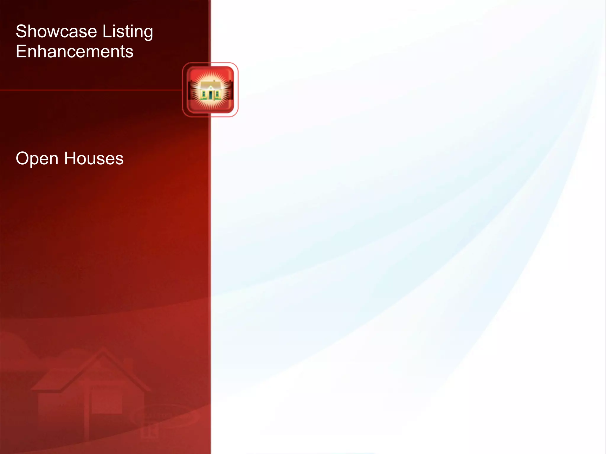 Showcase Listing
Enhancements




Open Houses
 