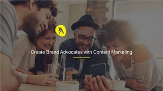 Create Brand Advocates with Content Marketing
 