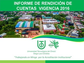 INFORME DE RENDICIÓN DE
CUENTAS VIGENCIA 2016
 