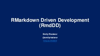 RMarkdown Driven Development
(RmdDD)
Emily Riederer
@emilyriederer
tiny.cc/rmddd
 