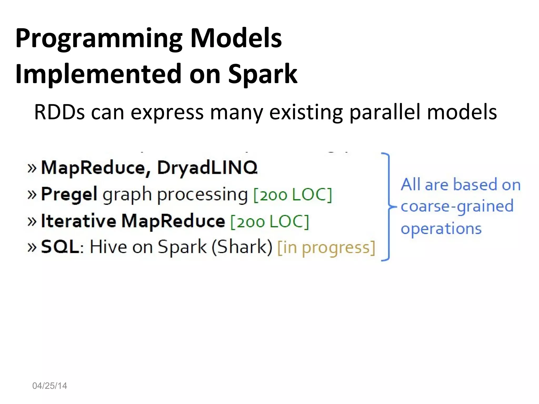 04/25/14
Programming Models
Implemented on Spark
RDDs can express many existing parallel models
 