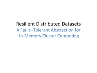Resilient Distributed Datasets
A Fault­­Tolerant Abstraction for
In­Memory Cluster Computing
 