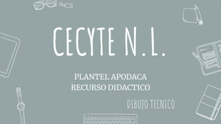 CECYTE N.L.
PLANTEL APODACA
RECURSO DIDACTICO
1
DIBUJO TECNICO
 
