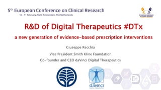 Giuseppe Recchia
Vice President Smith Kline Foundation
Co-founder and CEO daVinci Digital Therapeutics
R&D of Digital Therapeutics #DTx
a new generation of evidence-based prescription interventions
 