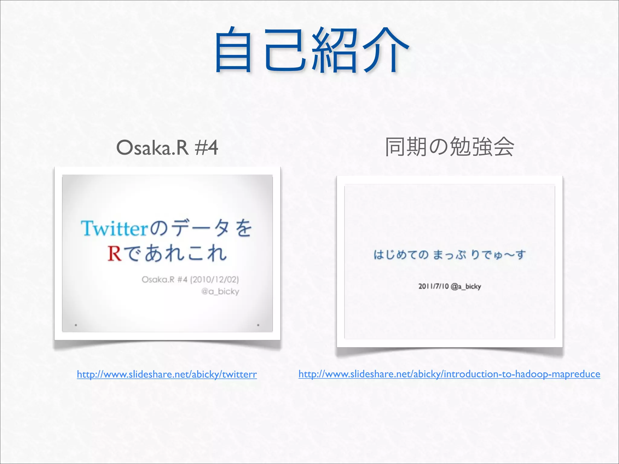 Osaka.R #4




http://www.slideshare.net/abicky/twitterr   http://www.slideshare.net/abicky/introduction-to-hadoop-mapreduce
 