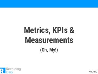 Metrics, KPIs &
Measurements
(Oh, My!)
#RDaily
 