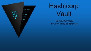 Hashicorp
Vault
DevOps Montréal
by Jean-Philippe Bélanger
 