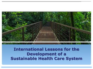 International Lessons for the Development of a Sustainable Health Care System  