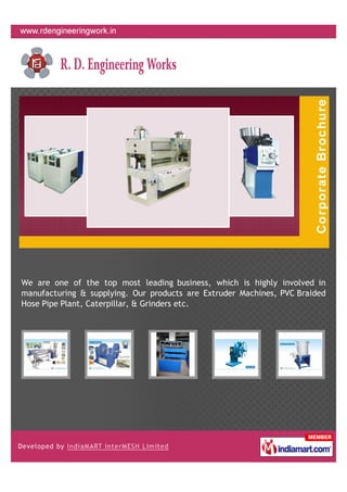 We are one of the top most leading business, which is highly involved in
manufacturing & supplying. Our products are Extruder Machines, PVC Braided
Hose Pipe Plant, Caterpillar, & Grinders etc.
 
