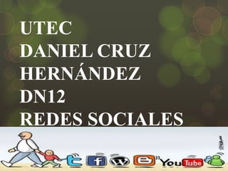 UTEC
DANIEL CRUZ
HERNÁNDEZ
DN12
REDES SOCIALES

 