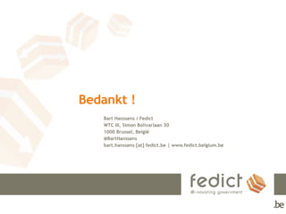 Bedankt !
Bart Hanssens / Fedict
WTC III, Simon Bolivarlaan 30
1000 Brussel, België
@BartHanssens
bart.hanssens [at] fedict.be | www.fedict.belgium.be
 