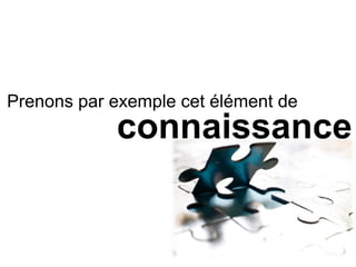 connaissance
Prenons par exemple cet élément de
 