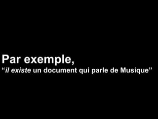 Par exemple,
“il existe un document qui parle de Musique”
 