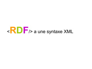 RDF< /> a une syntaxe XML
 