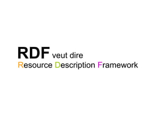 RDFveut dire
Resource Description Framework
 