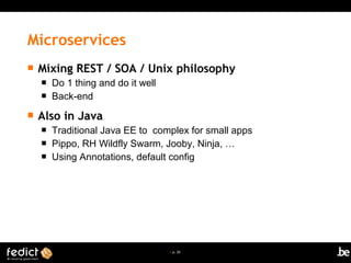 | p. 20
 Mixing REST / SOA / Unix philosophy
 Do 1 thing and do it well
 Back-end
 Also in Java
 Traditional Java EE to complex for small apps
 Pippo, RH Wildfly Swarm, Jooby, Ninja, …
 Using Annotations, default config
Microservices
 