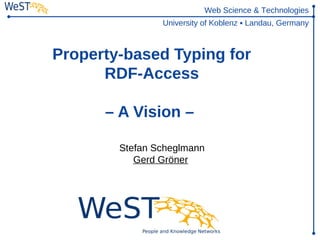 Web Science & Technologies
                University of Koblenz ▪ Landau, Germany



Property-based Typing for
      RDF-Access

      – A Vision –

        Stefan Scheglmann
           Gerd Gröner
 
