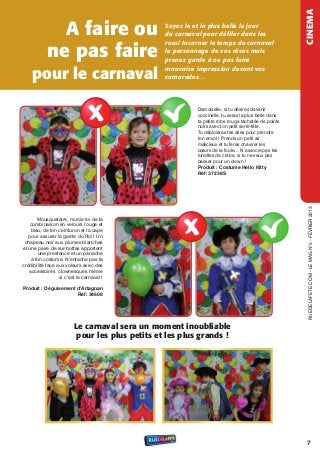 CINEMA
              A faire ou                         Soyez le et la plus belle le jour
                                                 du carnaval pour déﬁler dans les


            ne pas faire
                                                 rues! Incarner le temps du carnaval
                                                 le personnage de vos rêves mais
                                                 prenez garde à ne pas faire

    pour le carnaval
                                                 mauvaise impression devant vos
                                                 camarades…



                                                           Demoiselle, si tu désires devenir
                                                           coccinelle, tu seras la plus belle dans
                                                           ta petite robe rouge tachetée de points
                                                           noirs avec ton petit serre-tête.
                                                           tu déploieras tes ailes pour prendre
                                                           ton envol ! Prends un petit air
                                                           malicieux et tu feras chavirer les
                                                           cœurs de la foule… n’associe pas tes
                                                           lunettes de crabe, si tu ne veux pas
                                                           passer pour un clown !
                                                           Produit : Costume Hello Kitty
                                                           Réf: 37238S




                                                                                                      rueDeLAFete.CoM - Le MAG n°5 - FÉvrIer 2013
       Mousquetaire, munis-toi de ta
   combinaison en velours rouge et
    bleu, de ton ceinturon et ta cape
   pour assurer la garde du roi ! un
 chapeau noir aux plumes blanches
et une paire de sur-bottes apportent
        une prestance et un panache
    à ton costume. n’entache pas ta
crédibilité face aux voleurs avec des
   accessoires clownesques même
                  si c’est le carnaval !

Produit : Déguisement d’Artagnan
                      Réf: 34608




                         Le carnaval sera un moment inoubliable
                          pour les plus petits et les plus grands !




                                                                                                      7
 