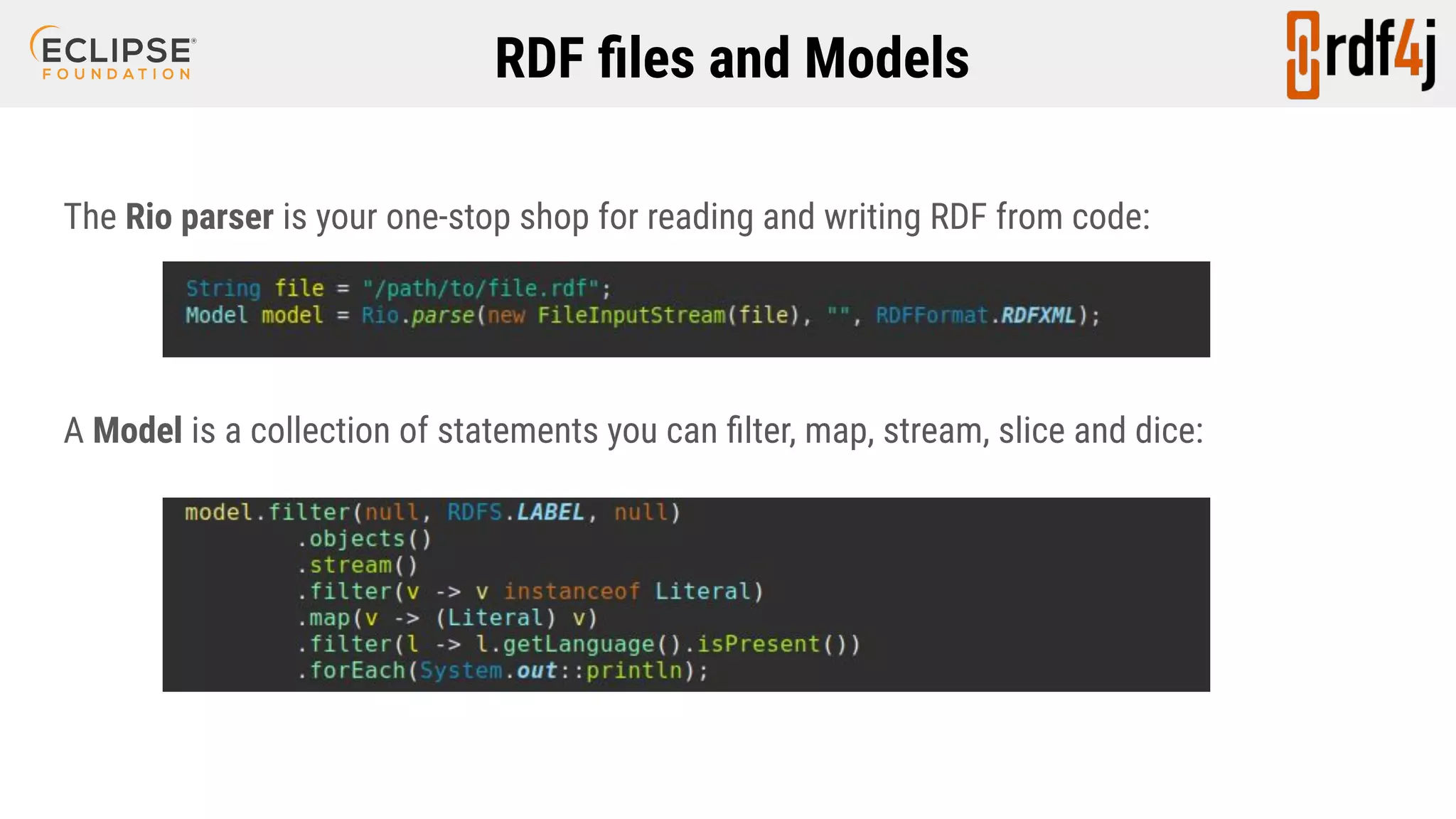 RDF ﬁles and Models The Rio parser is your one-stop shop for reading and writing RDF from code: A Model is a collection of statements you can ﬁlter, map, stream, slice and dice: 