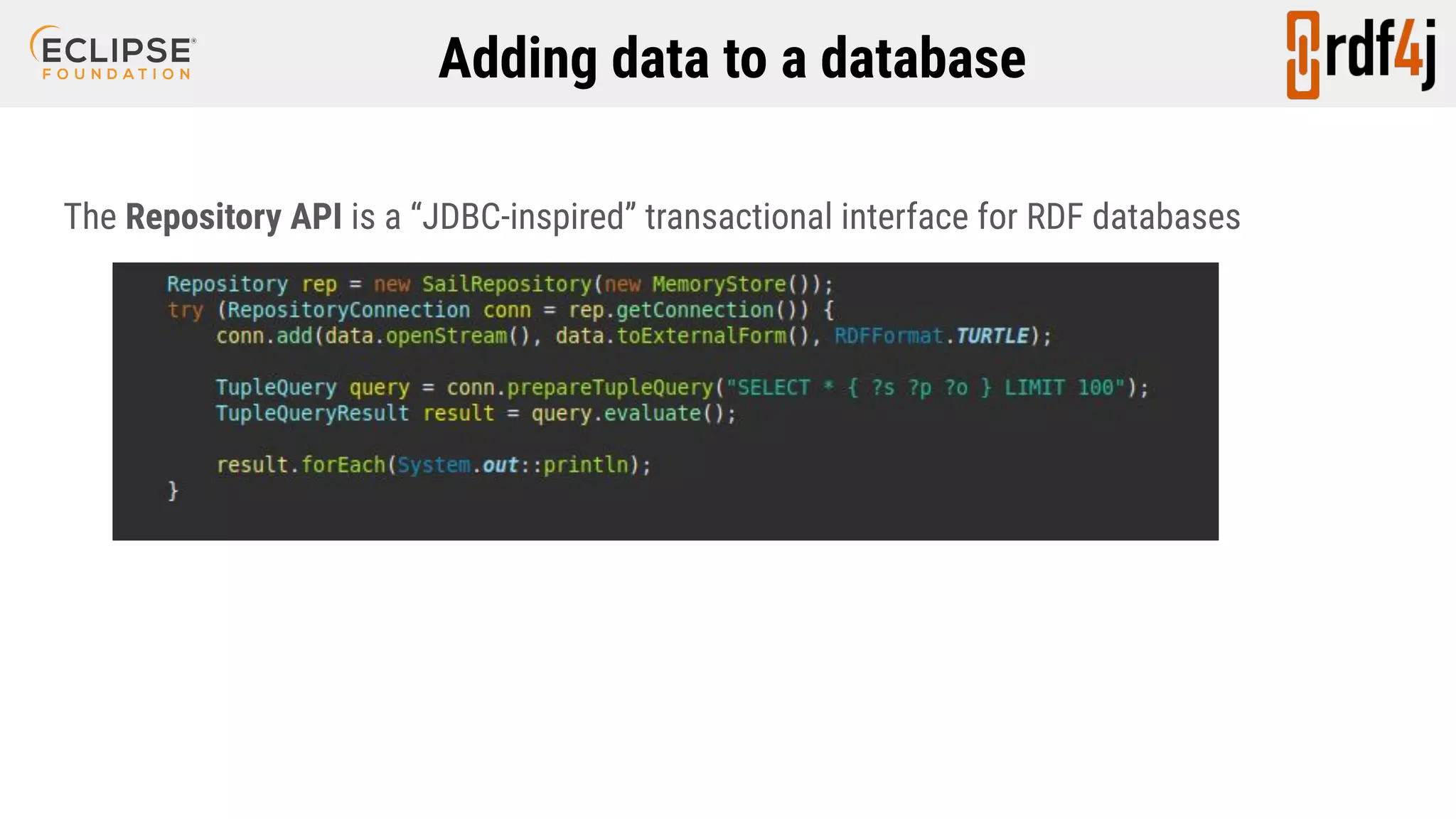 Adding data to a database The Repository API is a “JDBC-inspired” transactional interface for RDF databases 