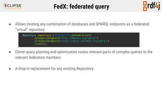 FedX: federated query
● Allows treating any combination of databases and SPARQL endpoints as a federated
“virtual” reposit...