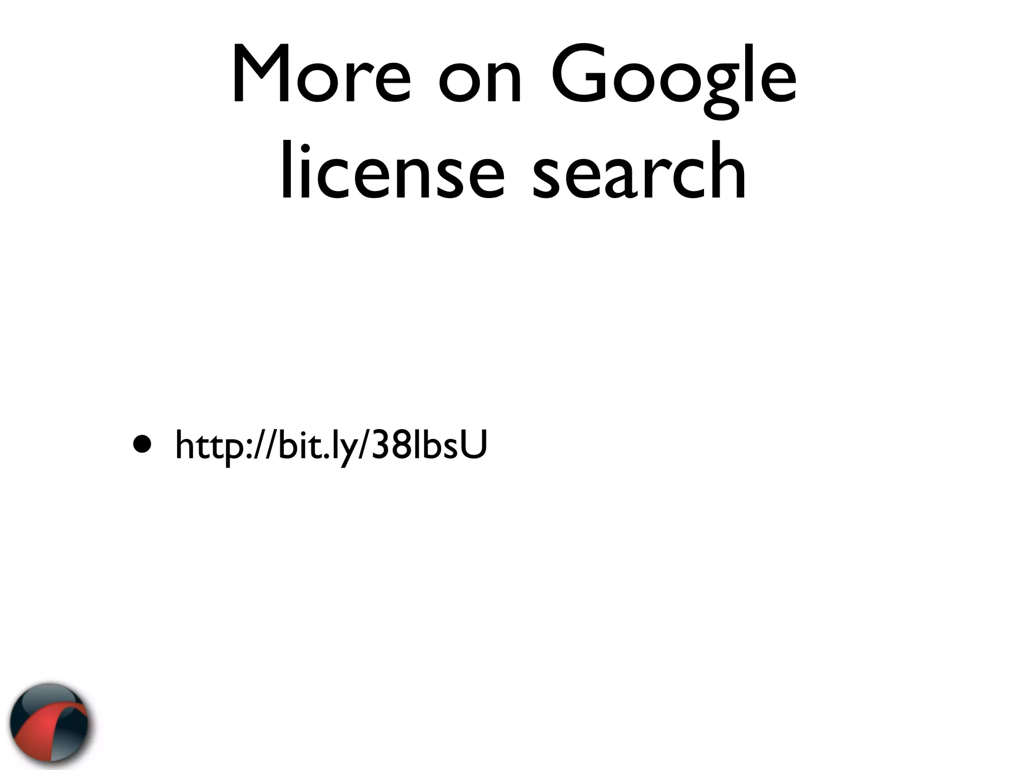 More on Google
       license search


• http://bit.ly/38lbsU
 