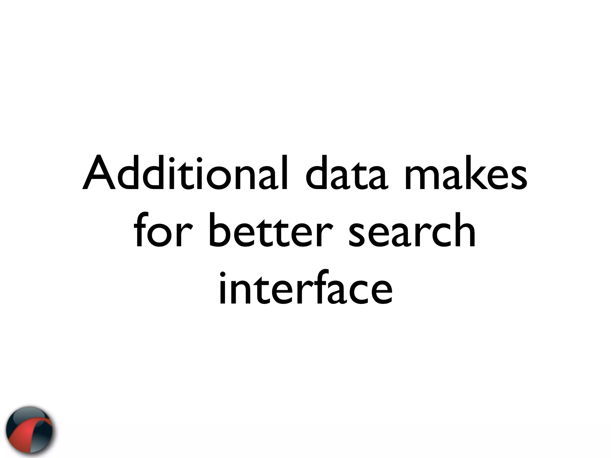 Additional data makes
  for better search
      interface
 