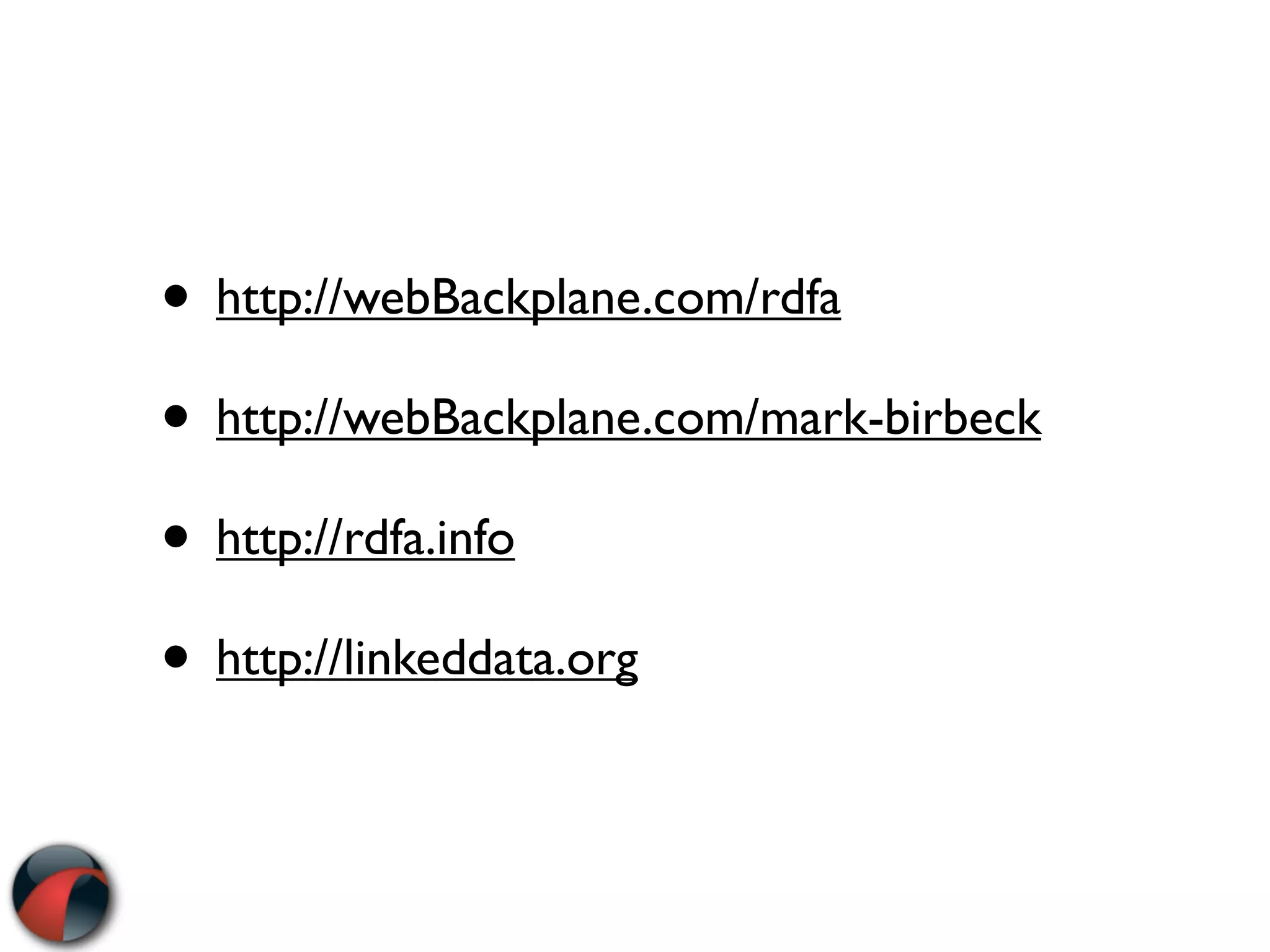 • http://webBackplane.com/rdfa
• http://webBackplane.com/mark-birbeck
• http://rdfa.info
• http://linkeddata.org
 