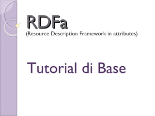 RDFa
(Resource Description Framework in attributes)




Tutorial di Base
 
