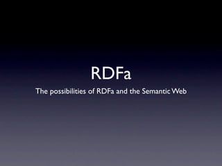 RDFa
The possibilities of RDFa and the Semantic Web
 