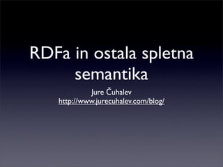 RDFa in ostala spletna
     semantika
            Jure Čuhalev
   http://www.jurecuhalev.com/blog/