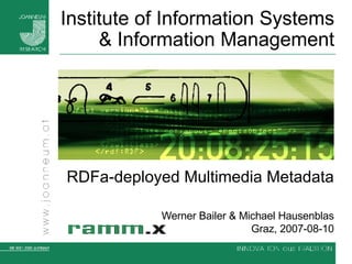 Institute of Information Systems & Information Management RDFa-deployed Multimedia Metadata Werner Bailer & Michael Hausenblas Graz, 2007-08-10 