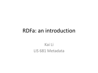 RDFa: an introduction

          Kai Li
    LIS 681 Metadata
 