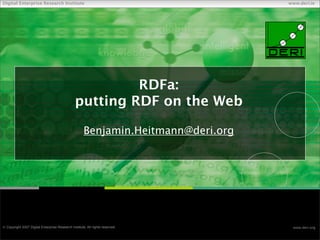 Digital Enterprise Research Institute                                                        www.deri.ie




                                                         RDFa:
                                                putting RDF on the Web

                                                      Benjamin.Heitmann@deri.org




                                                                               Chapter   1
 Copyright 2007 Digital Enterprise Research Institute. All rights reserved.                  www.deri.org
 
