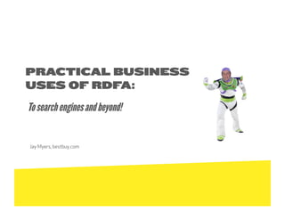 PRACTICAL BUSINESS
USES OF RDFA:
To search engines and beyond!

Jay Myers, bestbuy.com
 
